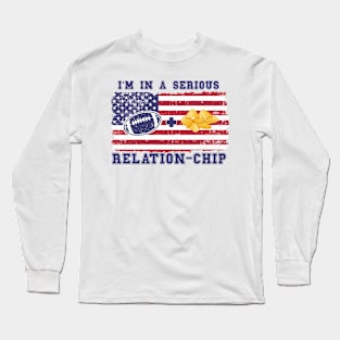 FOOTBALL QUOTE I M IN A SERIOUS RELATION CHIP Long Sleeve T-Shirt